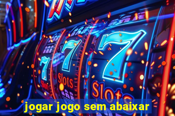 jogar jogo sem abaixar